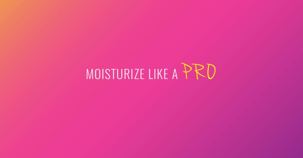 how to moisturize like a pro