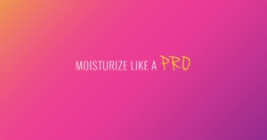 how to moisturize like a pro